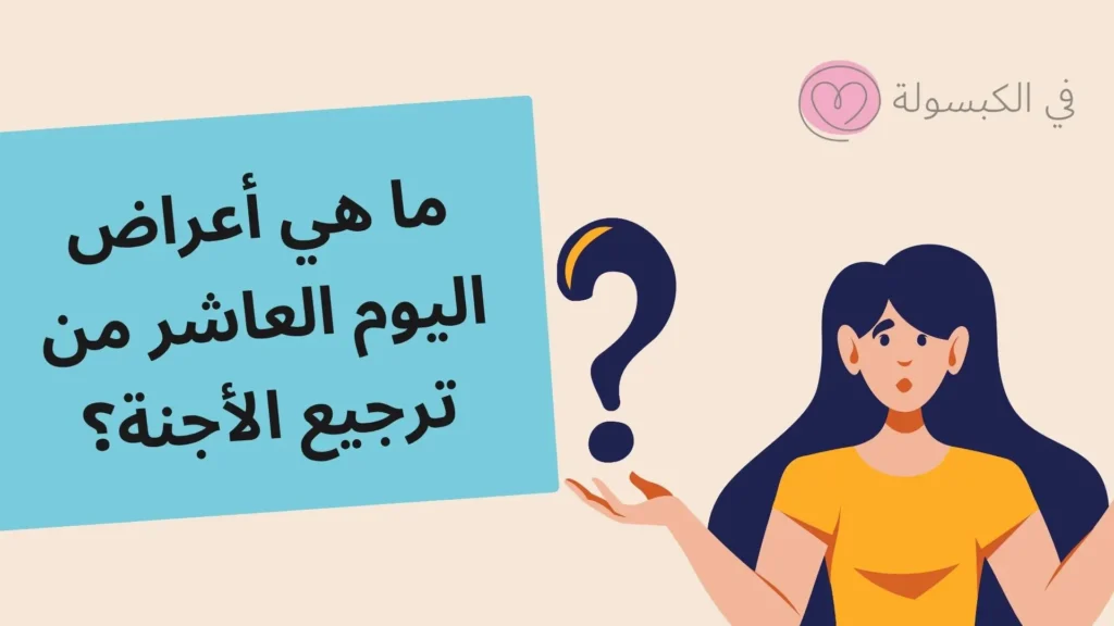 ما هي أعراض اليوم العاشر من ترجيع الأجنة؟